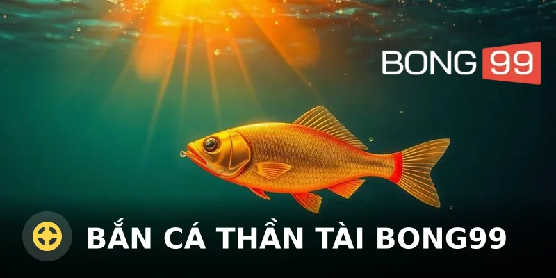 Bắn cá thần tài Bong99 – Cơ chế và mẹo chơi hiệu quả