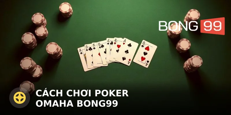 Cách chơi Poker Omaha Bong99 chuẩn cho người mới