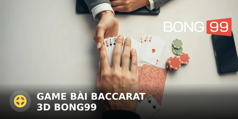 Game bài Baccarat 3D Bong99 – Luật Chơi Và Mẹo Cược