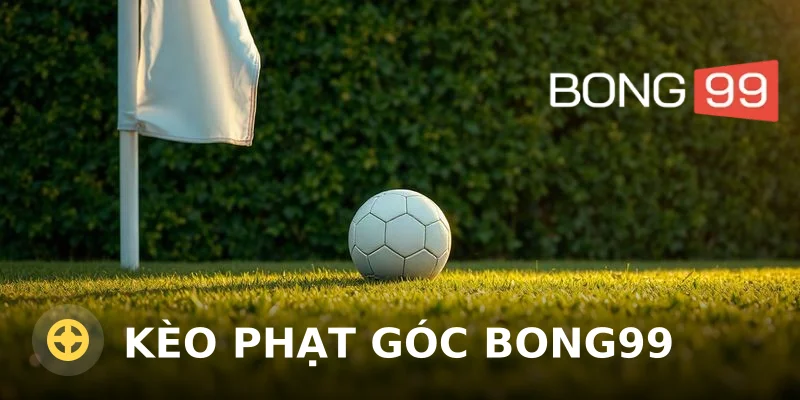Kèo phạt góc Bong99: Cách đọc và bắt kèo chuẩn