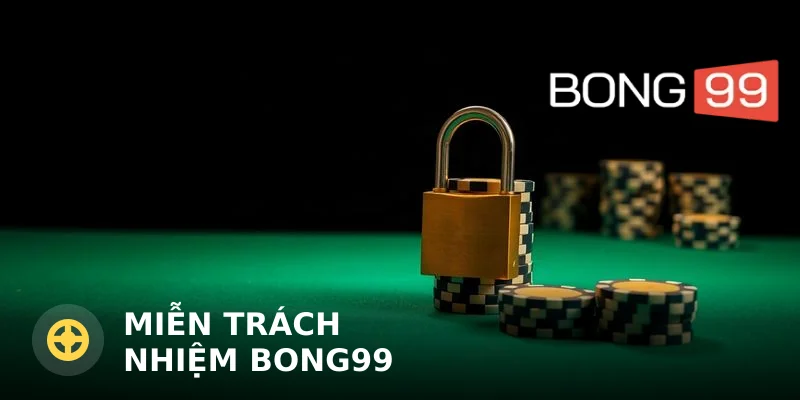 Miễn Trách Nhiệm Bong99: Phạm Vi Và Trách Nhiệm