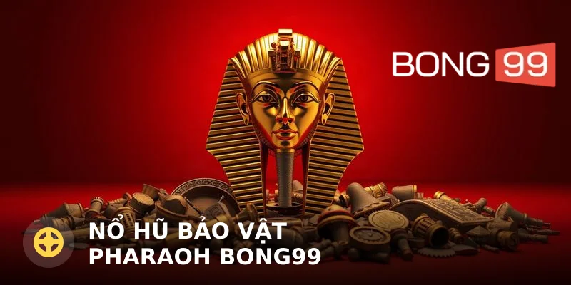Nổ hũ Bảo Vật Pharaoh Bong99 – Cơ chế nổ hũ và mẹo chơi