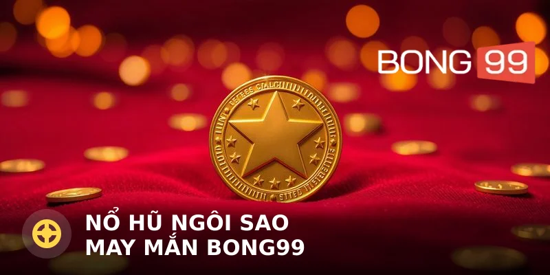Nổ hũ ngôi sao may mắn Bong99 – Cơ hội trúng lớn?