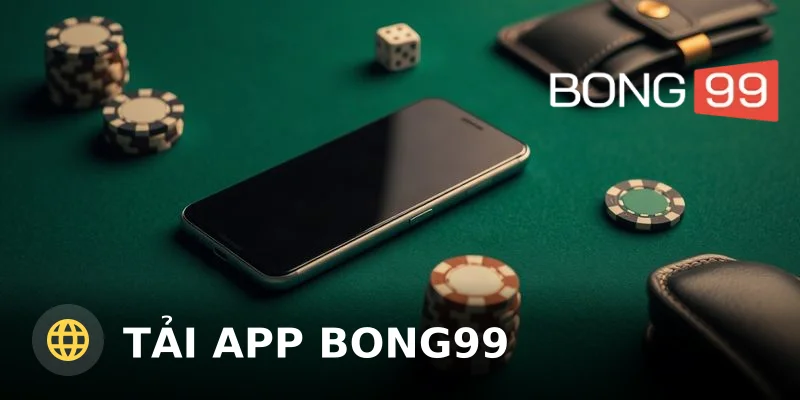 Tải App Bong99 – Hướng Dẫn Cài Đặt Nhanh Và An Toàn