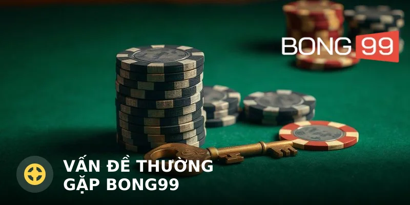 Vấn đề thường gặp Bong99: Cách nhận diện và xử lý